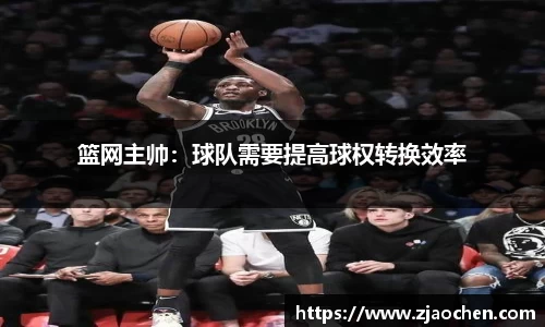 篮网主帅：球队需要提高球权转换效率
